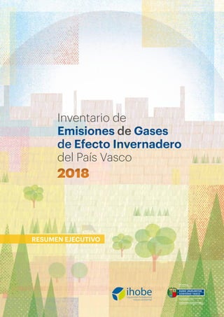 RESUMEN EJECUTIVO
Inventario de
Emisiones de Gases
de Efecto Invernadero
del País Vasco
2018
Inventario de
Emisiones de Gases
de Efecto Invernadero
del País Vasco
2018
 