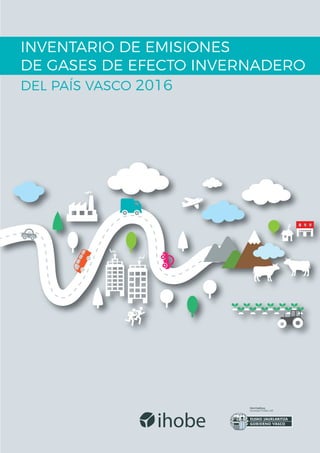 INVENTARIO DE EMISIONES
DE GASES DE EFECTO INVERNADERO
DEL PAÍS VASCO 2016
 