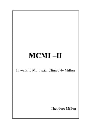 MCMI –II
Inventario Multiaxial Clínico de Millon




                       Theodore Millon
 