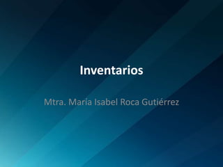 Inventarios Mtra. María Isabel Roca Gutiérrez 