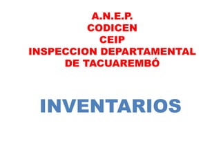 A.N.E.P.CODICENCEIPINSPECCION DEPARTAMENTAL DE TACUAREMBÓ INVENTARIOS 