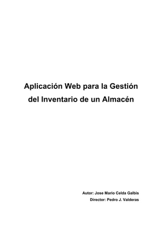 Aplicación Web para la Gestión
del Inventario de un Almacén

Autor: Jose Mario Celda Galbis
Director: Pedro J. Valderas

 