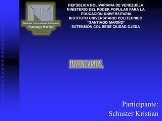 REPÚBLICA BOLIVARIANA DE VENEZUELA 
MINISTERIO DEL PODER POPULAR PARA LA 
EDUCACIÓN UNIVERSITARIA 
INSTITUTO UNIVERSITARIO POLITECNICO 
“SANTIAGO MARIÑO” 
EXTENSIÓN COL SEDE CIUDAD OJEDA 
Participante: 
Schuster Kristian 
 