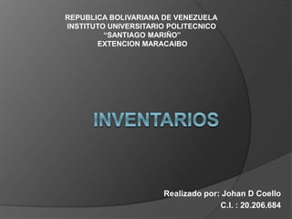 Realizado por: Johan D Coello
C.I. : 20.206.684
REPUBLICA BOLIVARIANA DE VENEZUELA
INSTITUTO UNIVERSITARIO POLITECNICO
“SANTIAGO MARIÑO”
EXTENCION MARACAIBO
 