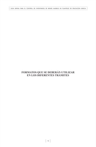 GUÍA RÁPIDA PARA EL CONTROL DE INVENTARIOS DE BIENES MUEBLES EN PLANTELES DE EDUCACIÓN BÁSICA
9
FORMATOS QUE SE DEBERÁN UTILIZAR
EN LOS DIFERENTES TRÁMITES
 