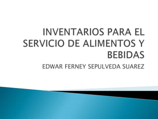 INVENTARIOS PARA EL SERVICIO DE ALIMENTOS Y BEBIDAS EDWAR FERNEY SEPULVEDA SUAREZ 