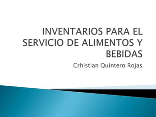 INVENTARIOS PARA EL SERVICIO DE ALIMENTOS Y BEBIDAS Crhistian Quintero Rojas 