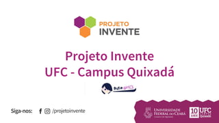 Projeto Invente
UFC - Campus Quixadá
 
