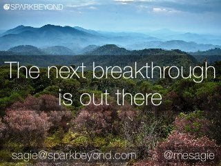 The next breakthrough 
is out there 
sagie@sparkbeyond.com @mesagie 
