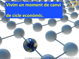 Vivim un moment de canvi  de cicle econòmic. Concurs ‘ Inventem ’ per innovar productes i serveis.  inventem.cat   Jordi Graells Costa.  graells.cat . Barcelona, gener de 2012 CC – BY 3.0 