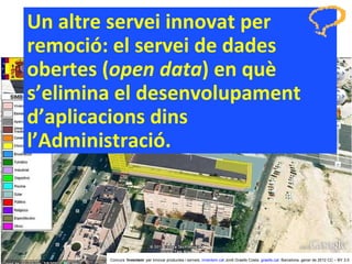 Un altre servei innovat per remoció: el servei de dades obertes ( open data ) en què s’elimina el desenvolupament d’aplicacions dins l’Administració. Concurs ‘ Inventem ’ per innovar productes i serveis.  inventem.cat   Jordi Graells Costa.  graells.cat . Barcelona, gener de 2012 CC – BY 3.0 