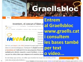 Concurs ‘ Inventem ’ per innovar productes i serveis.  inventem.cat   Jordi Graells Costa.  graells.cat . Barcelona, gener de 2012 CC – BY 3.0 Entrem  al Graellsbloc www.graells.cat i consultem  les bases també per text  o vídeo... 