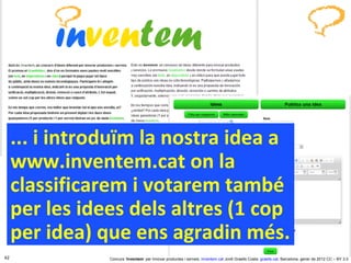 ... i introduïm la nostra idea a www.inventem.cat on la classificarem i votarem també per les idees dels altres (1 cop per idea) que ens agradin més. 