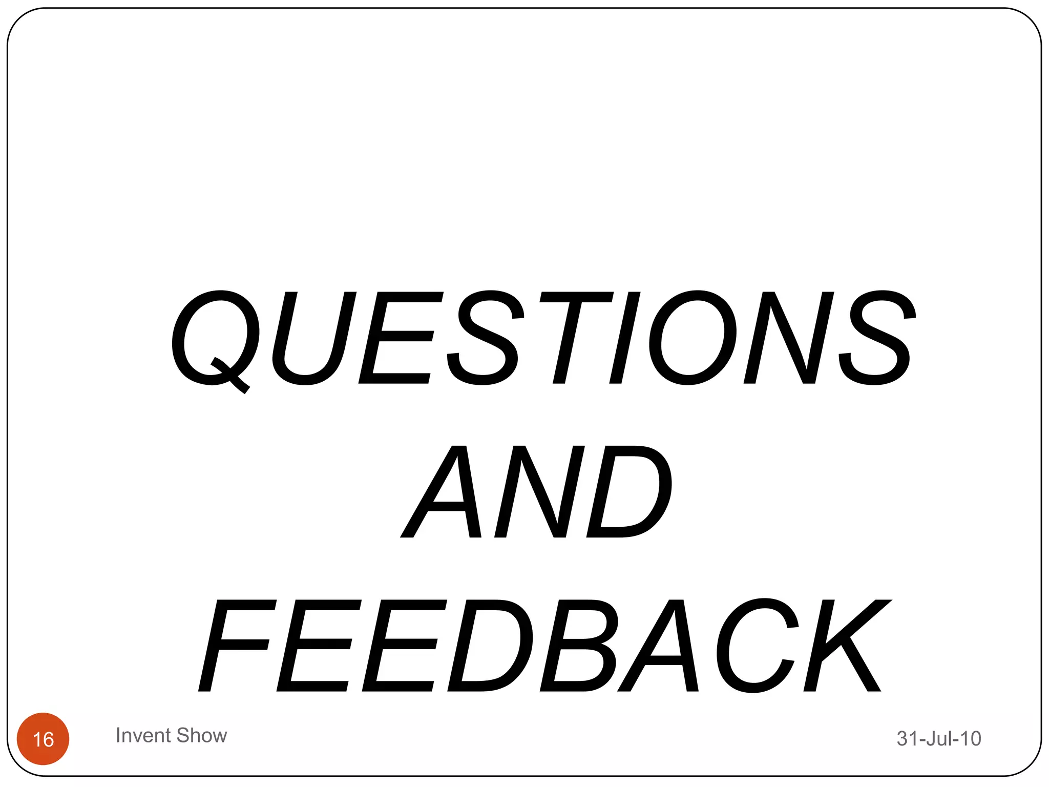 12-Aug-10Invent Show16QUESTIONS AND FEEDBACK