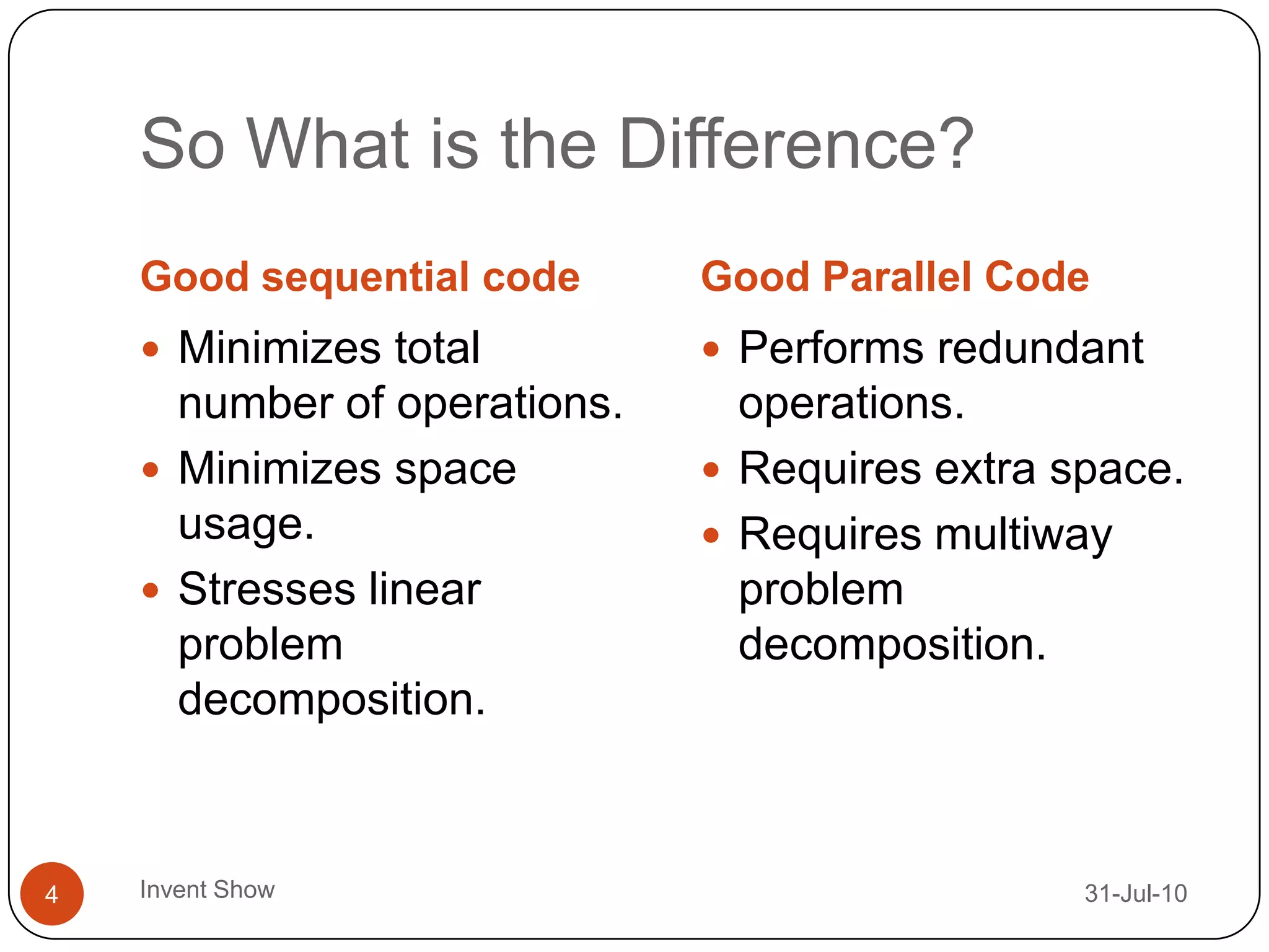 So What is the Difference?Good sequential codeGood Parallel Code12-Aug-10Invent Show4Minimizes total number of operations.Minimizes space usage.Stresses linear problem decomposition.Performs redundant operations.Requires extra space.Requires multiway problem decomposition.