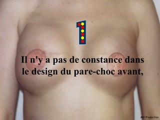 Il n'y a pas de constance dans
le design du pare-choc avant,



                             MG Production
 