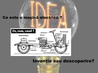 Ce este o maşină electrică ?




              Invenţie sau descoperire?
 