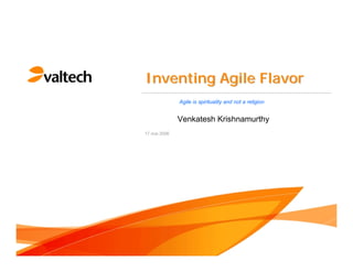 Inventing Agile Flavor
              Agile is spirituality and not a religion


              Venkatesh Krishnamurthy
17 mai 2006