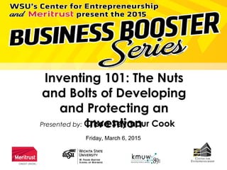 Inventing 101: The Nuts
and Bolts of Developing
and Protecting an
InventionPresented by: Crissa Seymour Cook
Friday, March 6, 2015
 