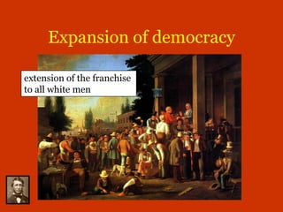Expansion of democracy

extension of the franchise
to all white men
 