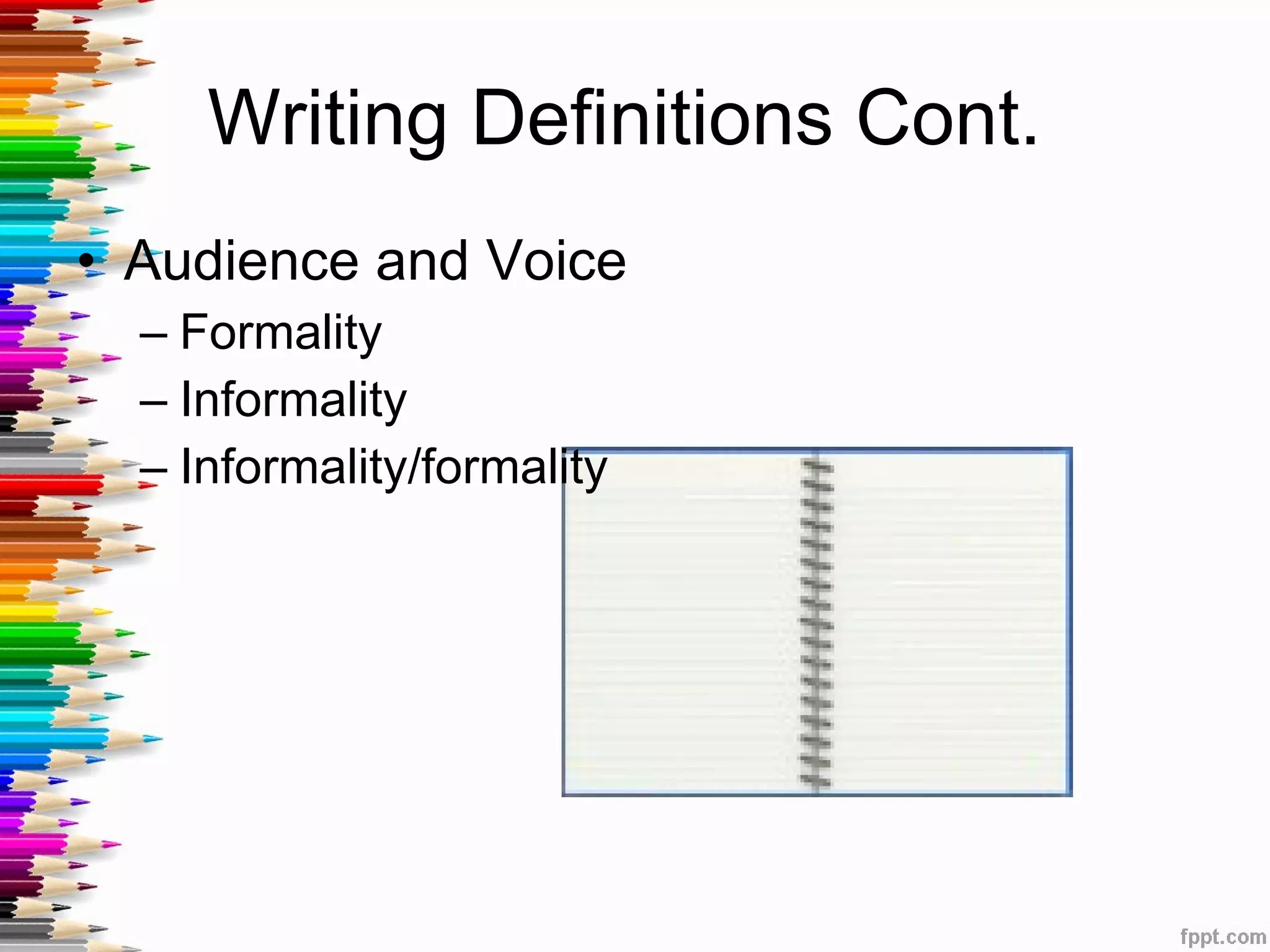 Writing Definitions Cont.  Audience and Voice Formality Informality Informality/formality 