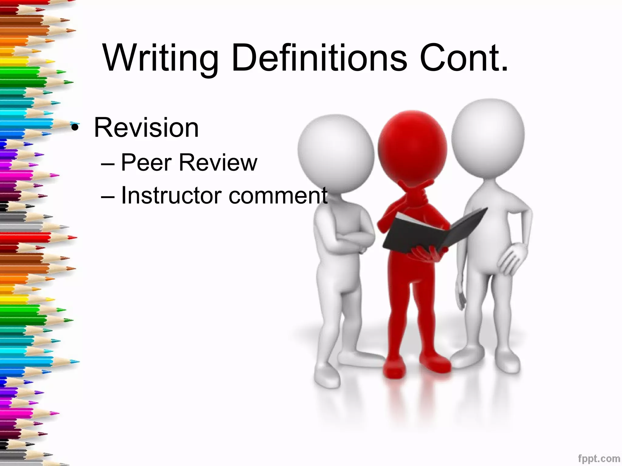 Writing Definitions Cont.  Revision Peer Review Instructor comment 
