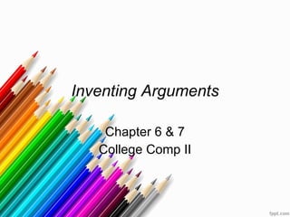 Inventing Arguments Chapter 6 & 7 College Comp II 