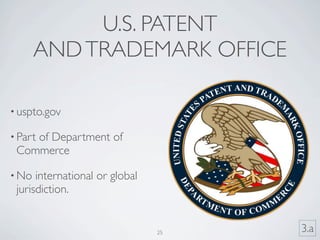 U.S. PATENT
       AND TRADEMARK OFFICE

• uspto.gov

• Part
    of Department of
 Commerce

• No  international or global
 jurisdiction.


                                25   3.a
 