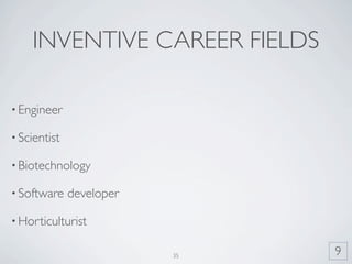 INVENTIVE CAREER FIELDS

• Engineer

• Scientist

• Biotechnology

• Software    developer

• Horticulturist


                          35   9
 