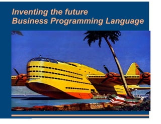 Inventing the future
Business Programming Language
 