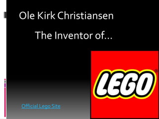 Ole Kirk Christiansen
      The Inventor of…




Official Lego Site
 