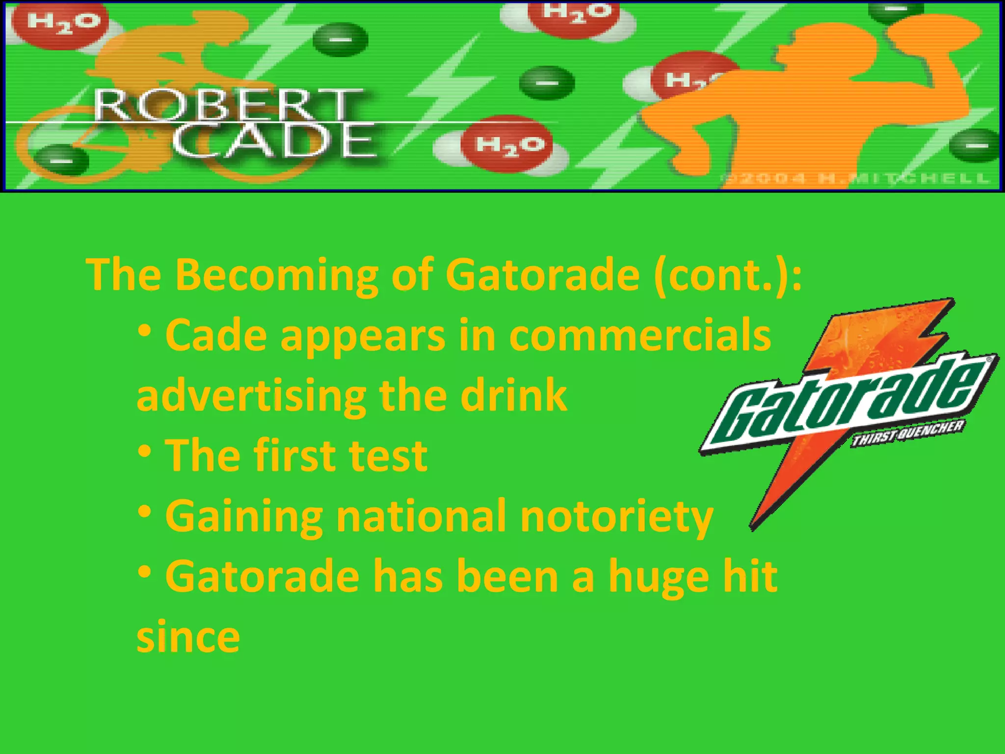The Becoming of Gatorade (cont.): Cade appears in commercials advertising the drink The first test Gaining national notoriety Gatorade has been a huge hit since  