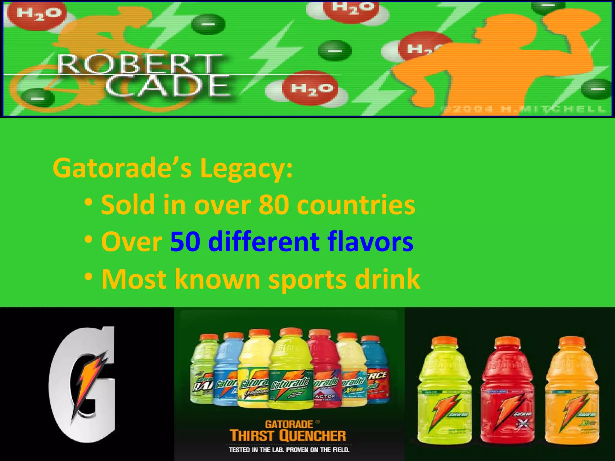 Gatorade’s Legacy:  Sold in over 80 countries Over  50 different flavors Most known sports drink 