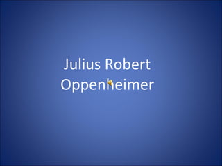 Julius Robert Oppenheimer 