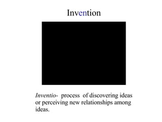 Inv en tion Inventio-  process  of discovering ideas or perceiving new relationships among ideas. 
