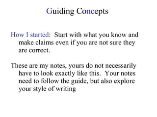 G uiding Co nc epts How I started :  Start with what you know and make claims even if you are not sure they are correct.  These are my notes, yours do not necessarily have to look exactly like this.  Your notes need to follow the guide, but also explore your style of writing 