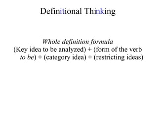 Defin it ional Thi nk ing Whole definition formula (Key idea to be analyzed) + (form of the verb  to be ) + (category idea) + (restricting ideas) 