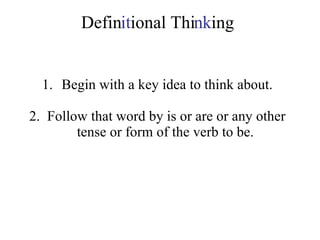 Defin it ional Thi nk ing Begin with a key idea to think about. 2.  Follow that word by is or are or any other tense or form of the verb to be. 