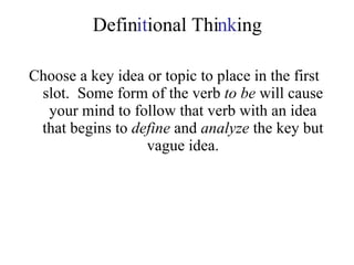 Defin it ional Thi nk ing Choose a key idea or topic to place in the first slot.  Some form of the verb  to be  will cause your mind to follow that verb with an idea that begins to  define  and  analyze  the key but vague idea. 