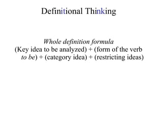 Defin it ional Thi nk ing Whole definition formula (Key idea to be analyzed) + (form of the verb  to be ) + (category idea) + (restricting ideas) 