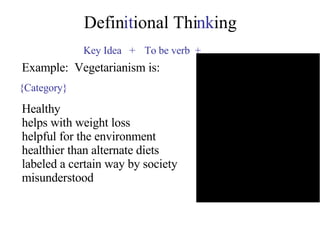 Defin it ional Thi nk ing Example:  Vegetarianism is: Healthy helps with weight loss helpful for the environment healthier than alternate diets labeled a certain way by society misunderstood Key Idea  + To be verb  +  {Category} 