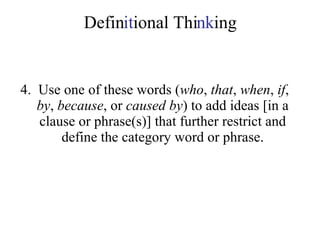 Defin it ional Thi nk ing 4.  Use one of these words ( who ,  that ,  when ,  if ,  by ,  because , or  caused by ) to add ideas [in a clause or phrase(s)] that further restrict and define the category word or phrase. 