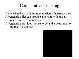 C om parative Thi nk ing Vegetarian diets contain more nutrients than meat diets A vegetarian diet can provide a person with just as much protein as a meat diet A vegetarian provides more energy and a better quality life than a meat diet 