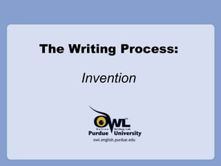 The Writing Process:

      Invention
 
