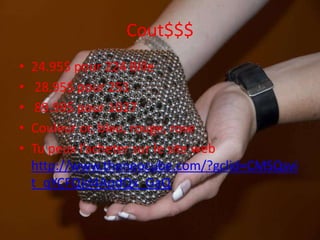 Cout$$$24.95$ pour 224 Bille 28.95$ pour 251 89.99$ pour 1027Couleur or, bleu, rouge, roseTu peux l’acheter sur le site web http://www.theneocube.com/?gclid=CMSQsvit_qYCFQjd4AodQx_GaQ  