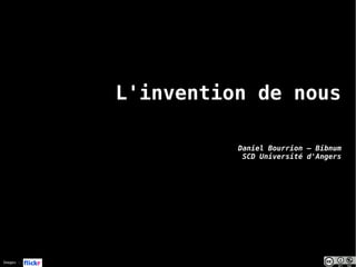 Images :
L'invention de nous
Daniel Bourrion – Bibnum
SCD Université d'Angers
 