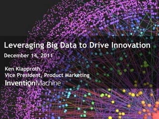 Leveraging Big Data to Drive Innovation
December 14, 2011

Ken Klapproth,
Vice President, Product Marketing




                                    1
 
