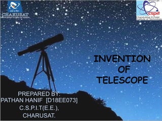 INVENTION
OF
TELESCOPE
PREPARED BY:
PATHAN HANIF [D18EE073]
C.S.P.I.T(E.E.),
CHARUSAT.
 