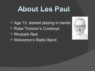 Age 13, started playing in bands Rube Tronson’s Cowboys Rhubarb Red Wolverton’s Radio Band 