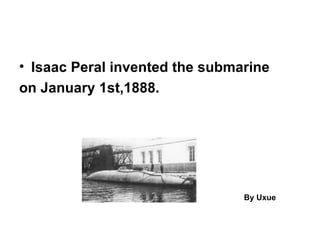 • Isaac Peral invented the submarine
on January 1st,1888.




                                By Uxue
 